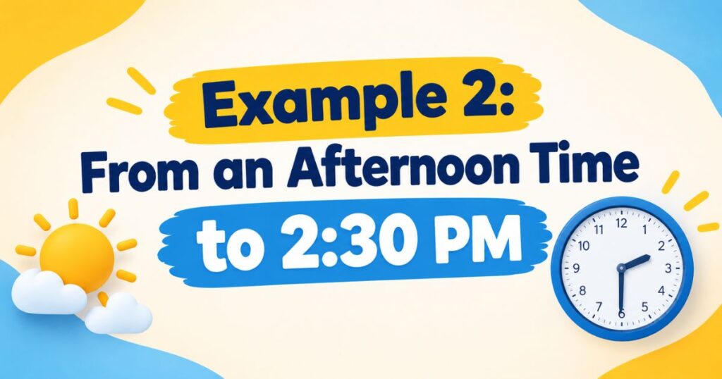 Example 2 From an Afternoon Time to 230 PM